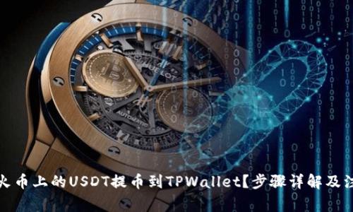 如何将火币上的USDT提币到TPWallet？步骤详解及注意事项
