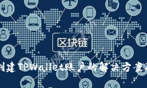 华为手机无法创建TPWallet账户的解决方案及常见问题解答