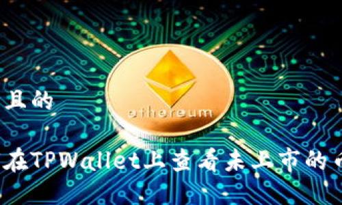 思考且的

如何在TPWallet上查看未上市的币种？